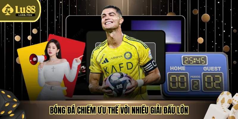 Bóng đá chiếm ưu thế với nhiều giải đấu lớn