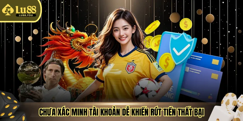 Chưa xác minh tài khoản dễ khiến rút tiền thất bại