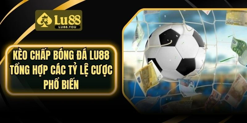 Kèo chấp bóng đá Lu88