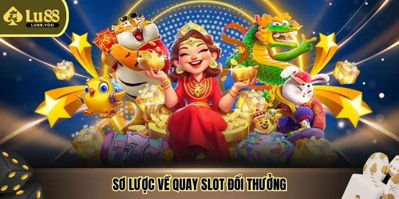 Sơ lược về quay slot đổi thưởng