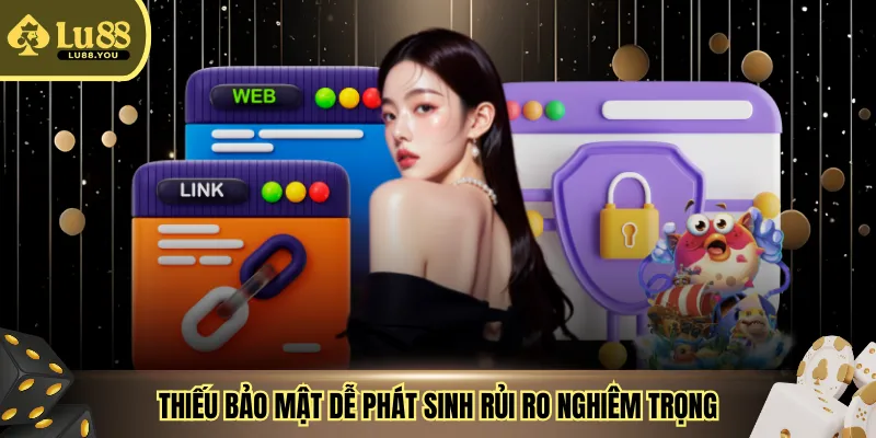 Thiếu bảo mật dễ phát sinh rủi ro nghiêm trọng