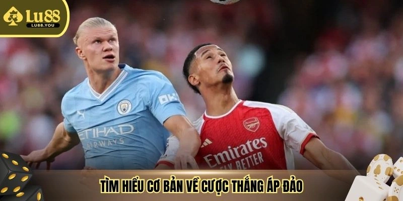 Tìm hiểu cơ bản về cược thắng áp đảo